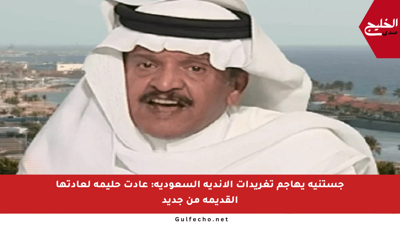جستنيه يهاجم تغريدات الأندية السعودية: عادت حليمة لعادتها القديمة من جديد
